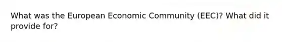 What was the European Economic Community (EEC)? What did it provide for?