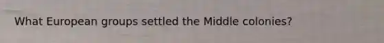 What European groups settled the Middle colonies?