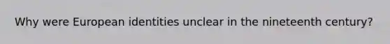 Why were European identities unclear in the nineteenth century?