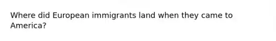 Where did European immigrants land when they came to America?