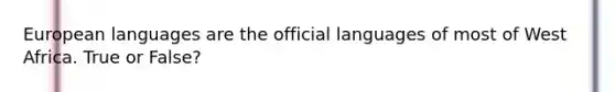 European languages are the official languages of most of West Africa. True or False?