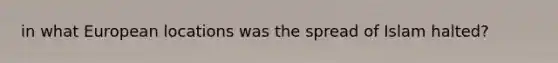 in what European locations was the spread of Islam halted?