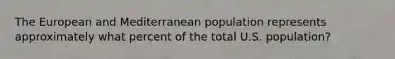 The European and Mediterranean population represents approximately what percent of the total U.S. population?