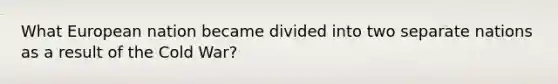 What European nation became divided into two separate nations as a result of the Cold War?