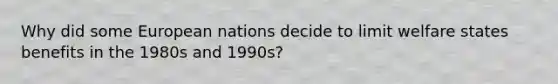 Why did some European nations decide to limit welfare states benefits in the 1980s and 1990s?