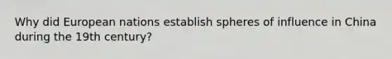 Why did European nations establish spheres of influence in China during the 19th century?
