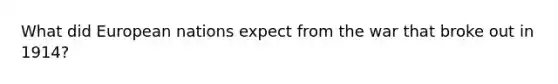 What did European nations expect from the war that broke out in 1914?