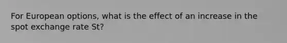 For European options, what is the effect of an increase in the spot exchange rate St?