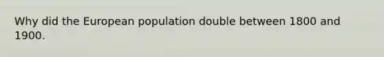 Why did the European population double between 1800 and 1900.