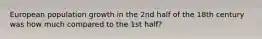 European population growth in the 2nd half of the 18th century was how much compared to the 1st half?
