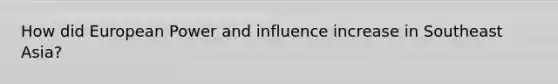 How did European Power and influence increase in Southeast Asia?