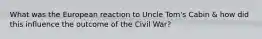 What was the European reaction to Uncle Tom's Cabin & how did this influence the outcome of the Civil War?