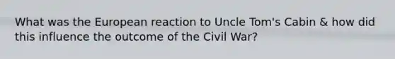 What was the European reaction to Uncle Tom's Cabin & how did this influence the outcome of the Civil War?