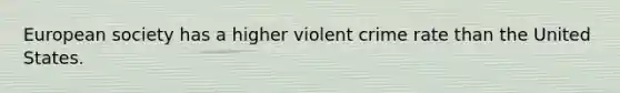 European society has a higher violent crime rate than the United States.