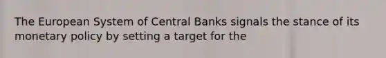 The European System of Central Banks signals the stance of its monetary policy by setting a target for the