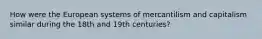 How were the European systems of mercantilism and capitalism similar during the 18th and 19th centuries?