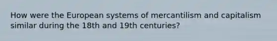 How were the European systems of mercantilism and capitalism similar during the 18th and 19th centuries?