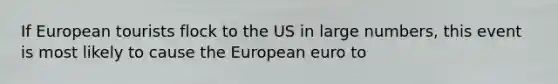 If European tourists flock to the US in large numbers, this event is most likely to cause the European euro to