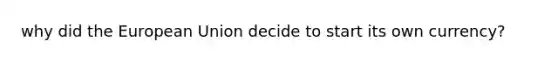 why did the European Union decide to start its own currency?