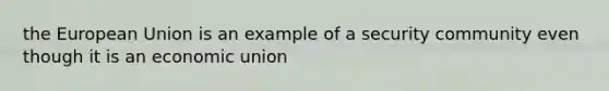 the European Union is an example of a security community even though it is an economic union