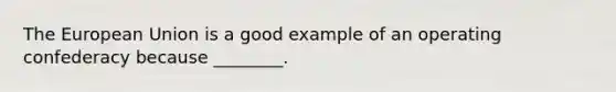 <a href='https://www.questionai.com/knowledge/ky9y1VRXN8-the-eu' class='anchor-knowledge'>the eu</a>ropean Union is a good example of an operating confederacy because ________.