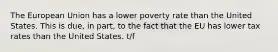 The European Union has a lower poverty rate than the United States. This is due, in part, to the fact that the EU has lower tax rates than the United States. t/f