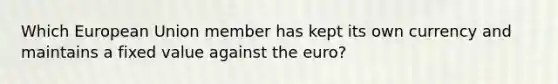 Which European Union member has kept its own currency and maintains a fixed value against the euro?