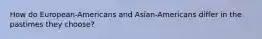 How do European-Americans and Asian-Americans differ in the pastimes they choose?