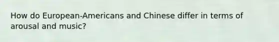 How do European-Americans and Chinese differ in terms of arousal and music?