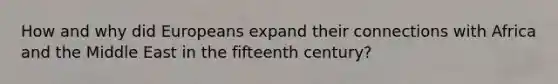 How and why did Europeans expand their connections with Africa and the Middle East in the fifteenth century?