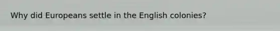 Why did Europeans settle in the English colonies?