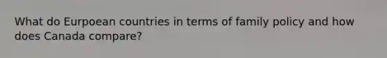 What do Eurpoean countries in terms of family policy and how does Canada compare?