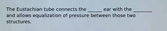 The Eustachian tube connects the ______ ear with the ________ and allows equalization of pressure between those two structures.