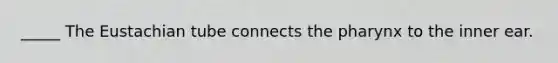 _____ The Eustachian tube connects <a href='https://www.questionai.com/knowledge/ktW97n6hGJ-the-pharynx' class='anchor-knowledge'>the pharynx</a> to the inner ear.
