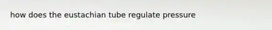 how does the eustachian tube regulate pressure