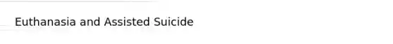 Euthanasia and Assisted Suicide