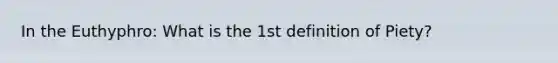 In the Euthyphro: What is the 1st definition of Piety?