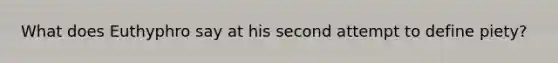 What does Euthyphro say at his second attempt to define piety?
