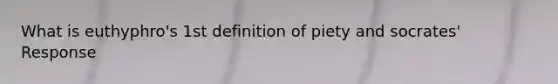 What is euthyphro's 1st definition of piety and socrates' Response