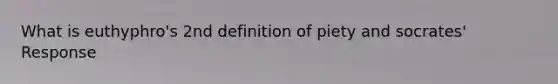 What is euthyphro's 2nd definition of piety and socrates' Response