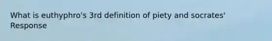 What is euthyphro's 3rd definition of piety and socrates' Response