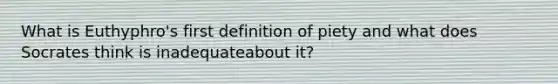 What is Euthyphro's first definition of piety and what does Socrates think is inadequateabout it?