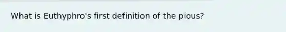 What is Euthyphro's first definition of the pious?
