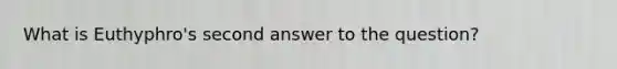 What is Euthyphro's second answer to the question?