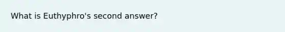 What is Euthyphro's second answer?