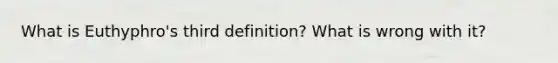 What is Euthyphro's third definition? What is wrong with it?