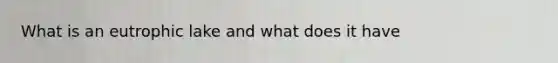 What is an eutrophic lake and what does it have