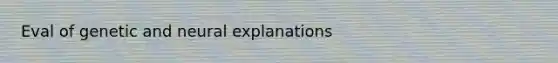 Eval of genetic and neural explanations