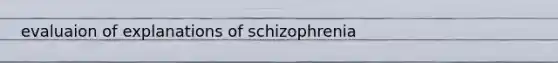 evaluaion of explanations of schizophrenia