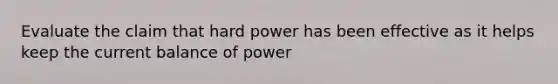 Evaluate the claim that hard power has been effective as it helps keep the current balance of power